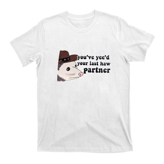 Y'all have yeed your last haw T-Shirts