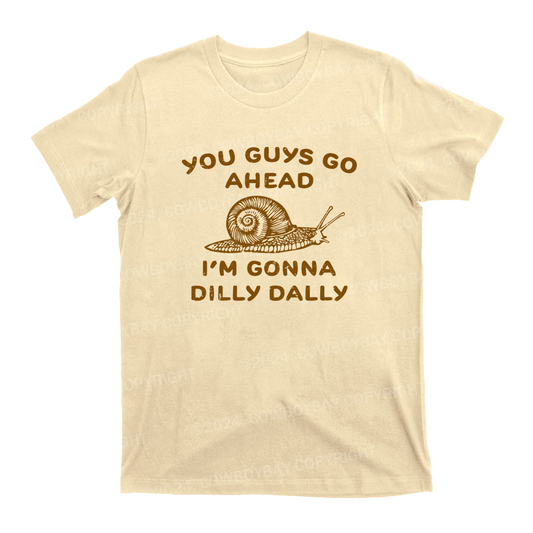 Go Ahead I Am Gonna Dilly Dally T-Shirts