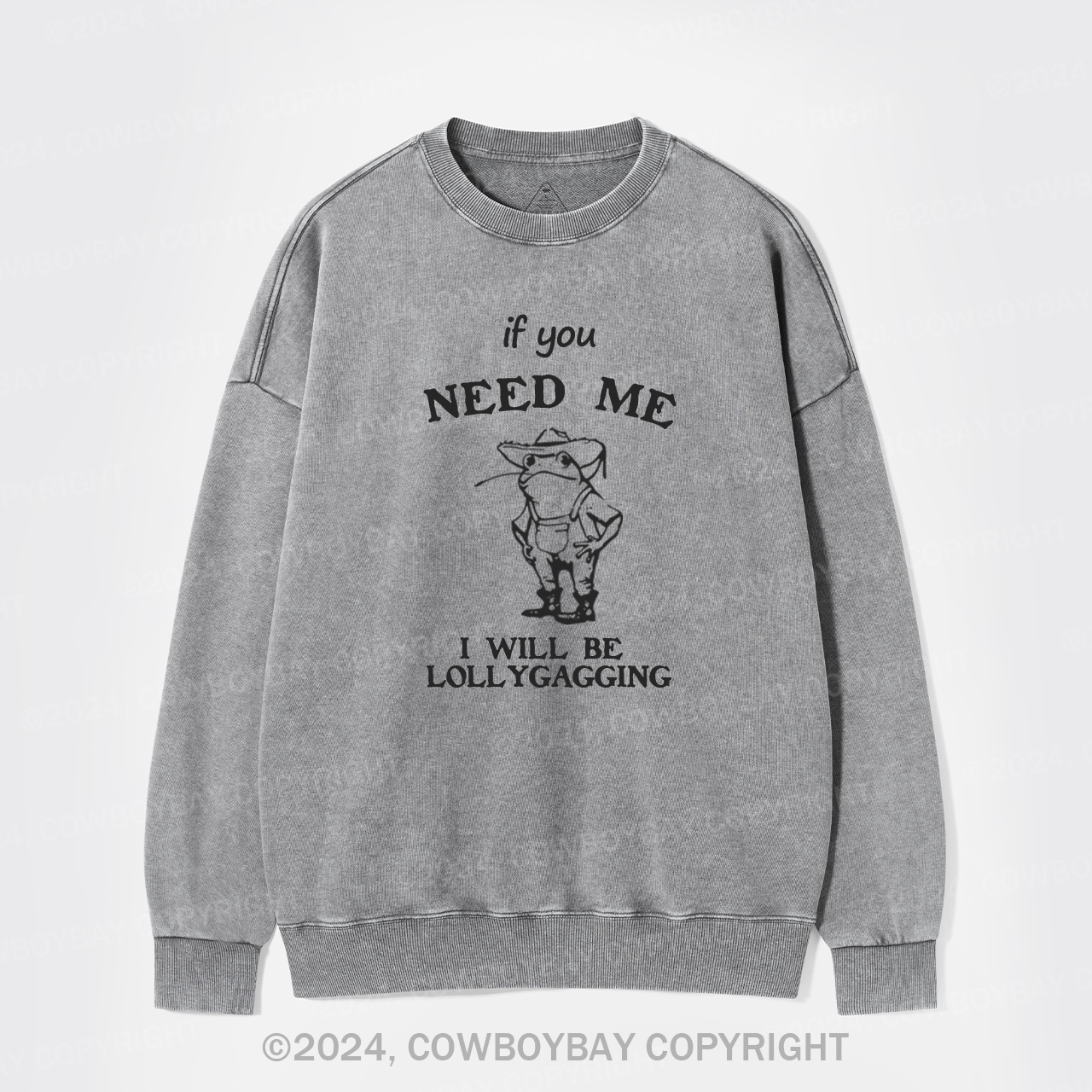 If You Need Me I Will Be Lollygagging Washed Sweatshirts