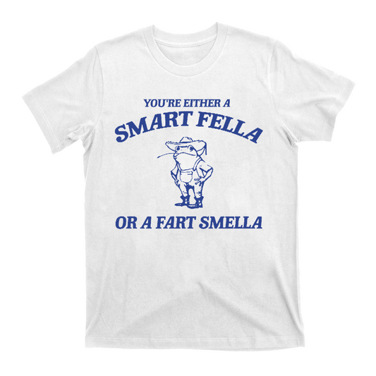 Are You A Smart Fella Or Fart Smella T-Shirts