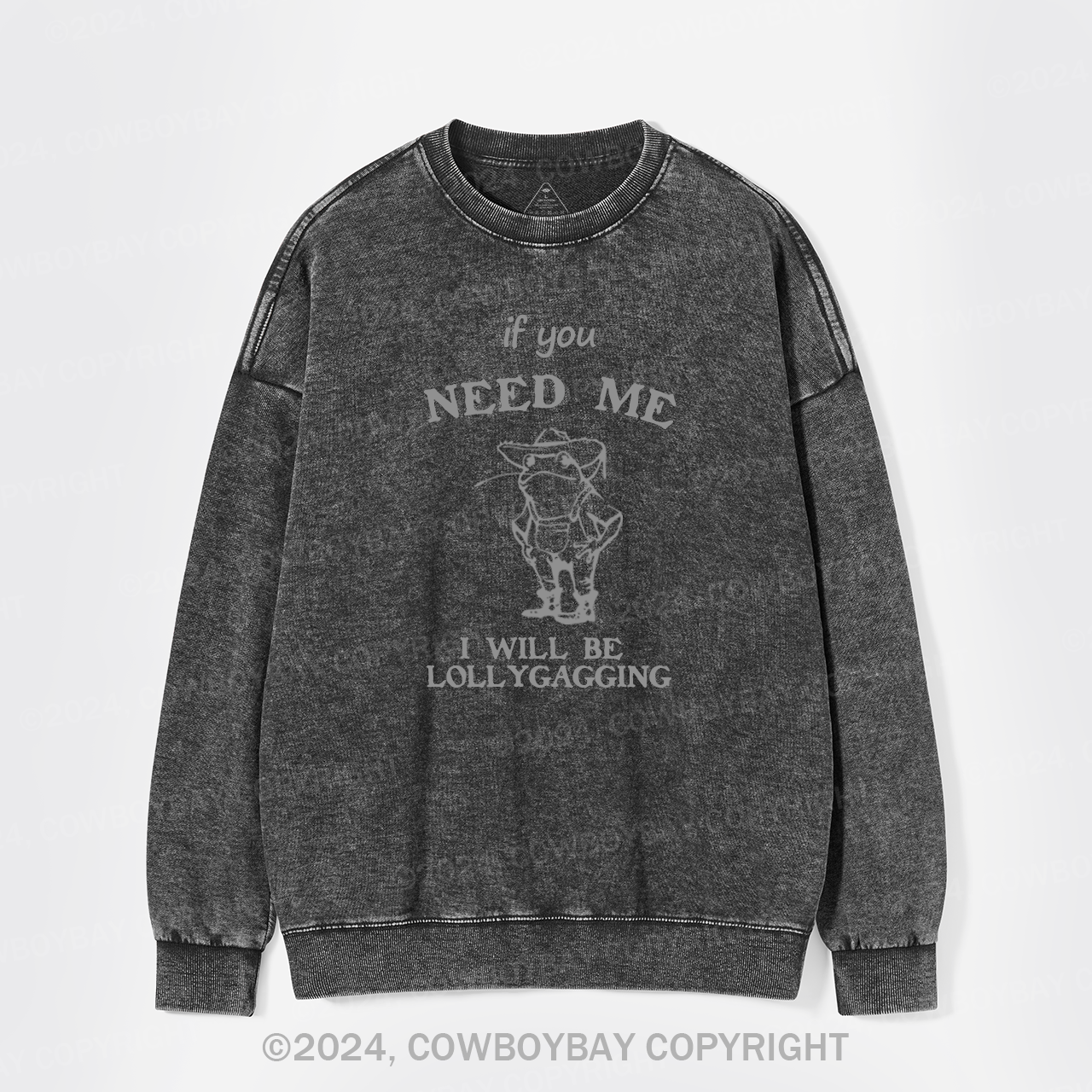 If You Need Me I Will Be Lollygagging Washed Sweatshirts