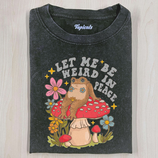 LET ME BE WEIRD IN PEACE T-SHIRTS 